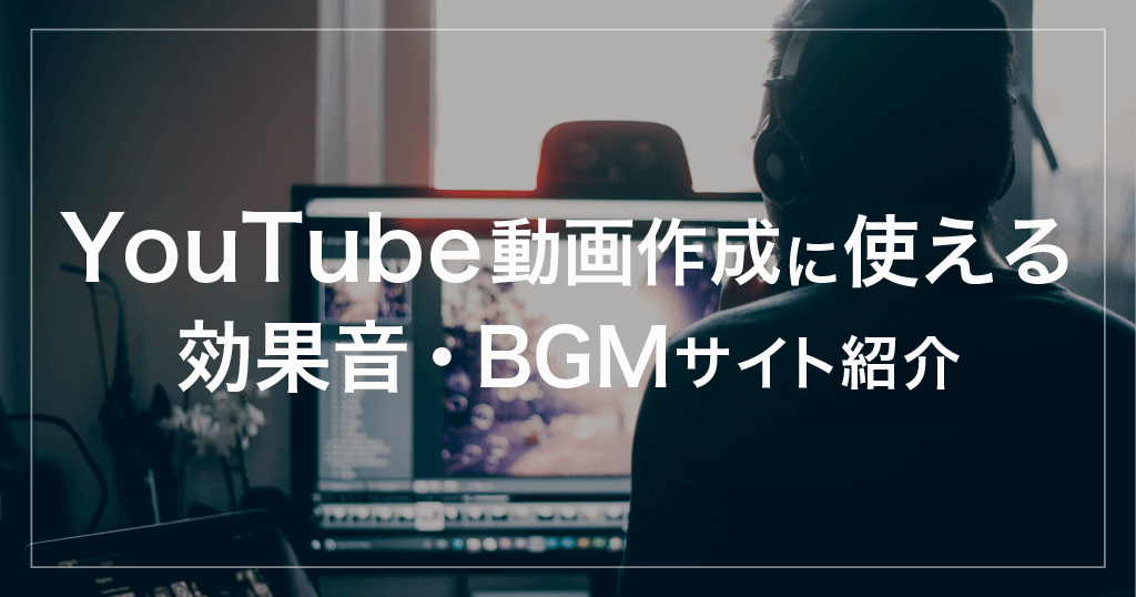 YouTube動画作成に使える効果音・BGMサイト紹介